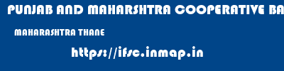 PUNJAB AND MAHARSHTRA COOPERATIVE BANK  MAHARASHTRA THANE    ifsc code